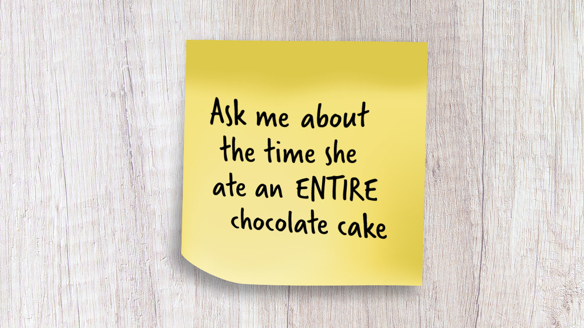Ask me about the time she at an entire chocolate cake